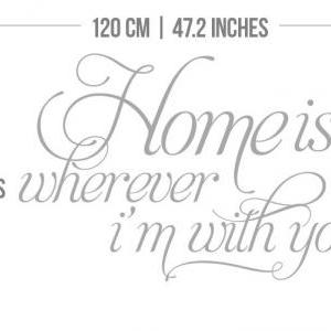 Wall Decal Quotes - Home Is Wherever Im With You..